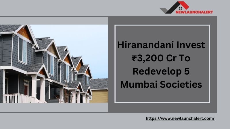 Hiranandani Invest ₹3,200 Cr To Redevelop 5 Mumbai Societies