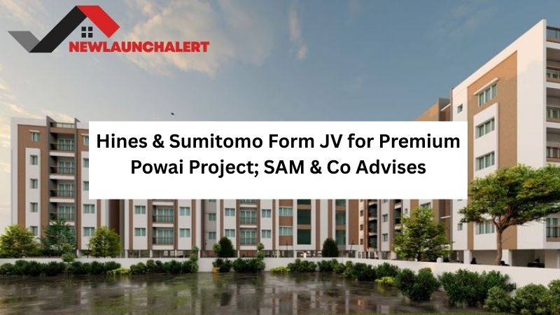 Hines & Sumitomo Form JV for Premium Powai Project; SAM & Co Advises