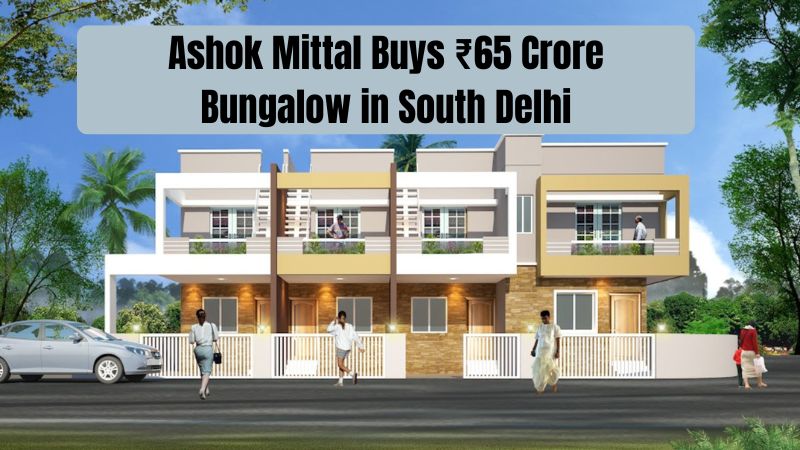 Ashok Mittal Buys ₹65 Crore Bungalow in South Delhi