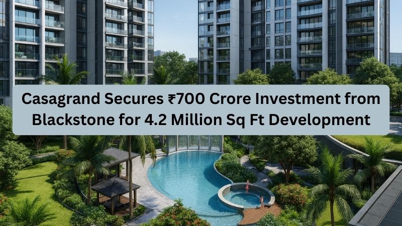 Casagrand Gets ₹700 Cr from Blackstone for 4.2M Sq Ft