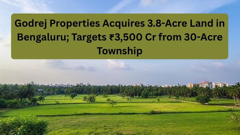 Godrej Properties Acquires 3.8-Acre Land in Bengaluru