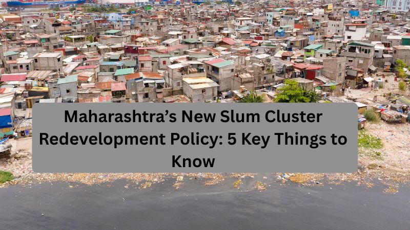 Maharashtra’s New Slum Cluster Redevelopment Policy: 5 Key Things to Know