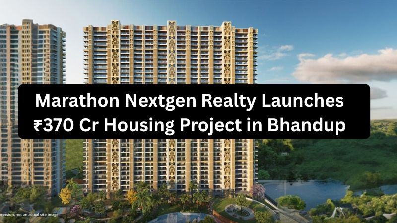Marathon Nextgen Realty Launches ₹370 Cr Housing Project in Bhandup