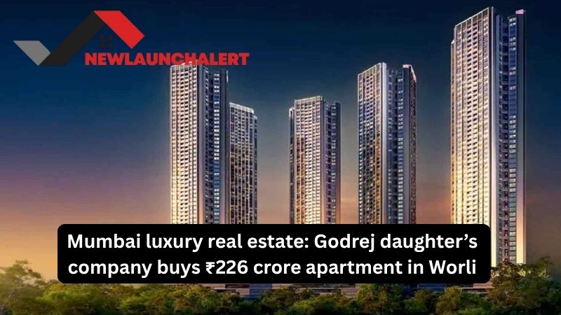 Godrej daughter’s company buys ₹226 crore apartment in Worli