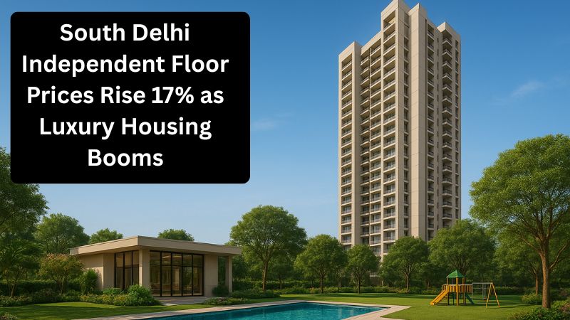 South Delhi Independent Floor Prices Rise 17% as Luxury Housing Booms
