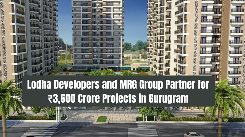 Lodha Developers and MRG Group Partner for ₹3,600 Crore Projects in Gurugram