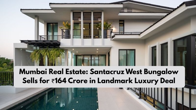 Santacruz West Bungalow Sold for ₹164 Crore | Mumbai Luxury Real Estate