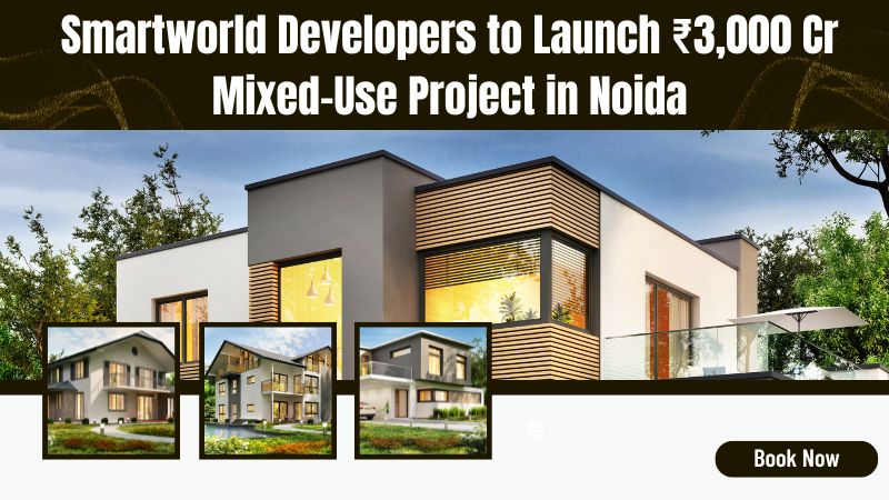 Smartworld Developers to Launch ₹3,000 Cr Mixed-Use Project in Noida