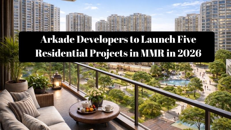 Arkade Developers to Launch 5 Residential Projects in MMR