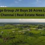 Prestige Group JV Buys 16 Acres Land in Chennai | Real Estate News
