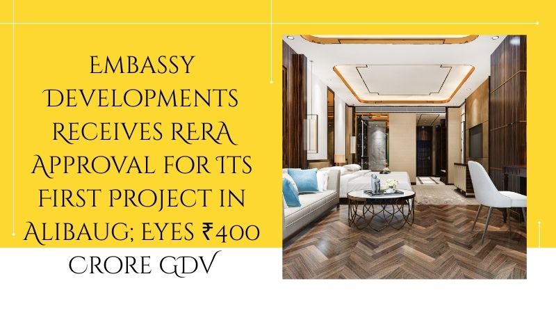 Embassy Developments Secures RERA Nod for Alibaug Project, Targets ₹400 Crore GDV