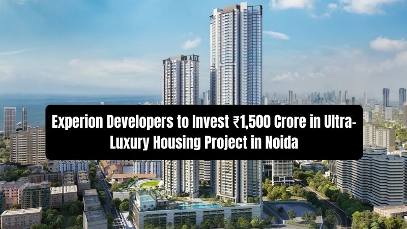 Experion Developers to Invest ₹1,500 Crore in Ultra-Luxury Housing Project in Noida
