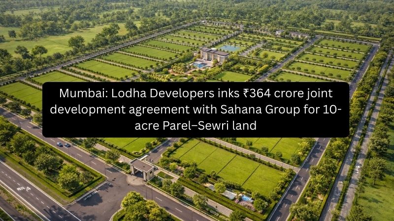 Lodha Developers Inks ₹364 Cr Joint Development Agreement With Sahana Group for 10-Acre Parel–Sewri Land