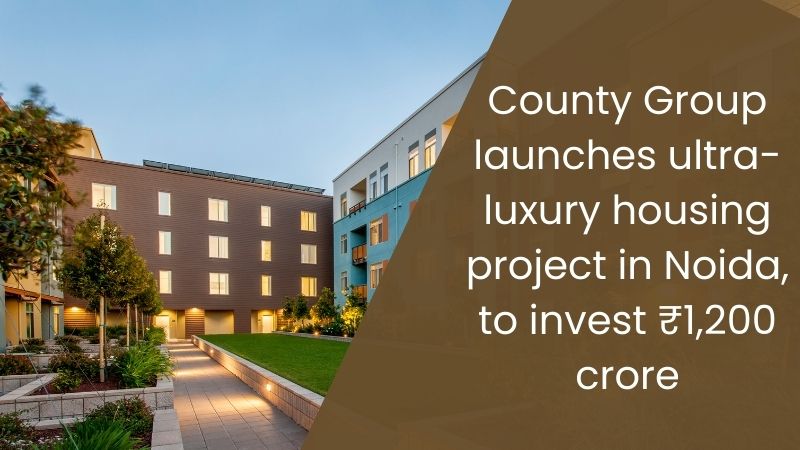County Group Launches Ultra-Luxury Housing Project in Noida