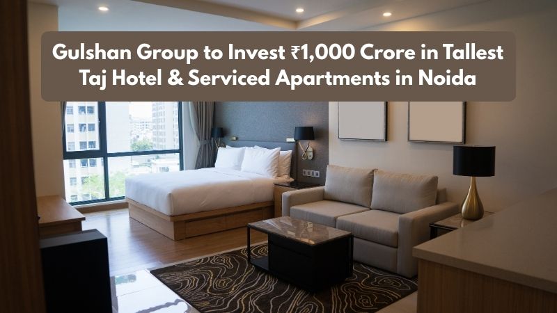 Gulshan Group to Invest ₹1,000 Crore in Tallest Taj Hotel & Serviced Apartments in Noida