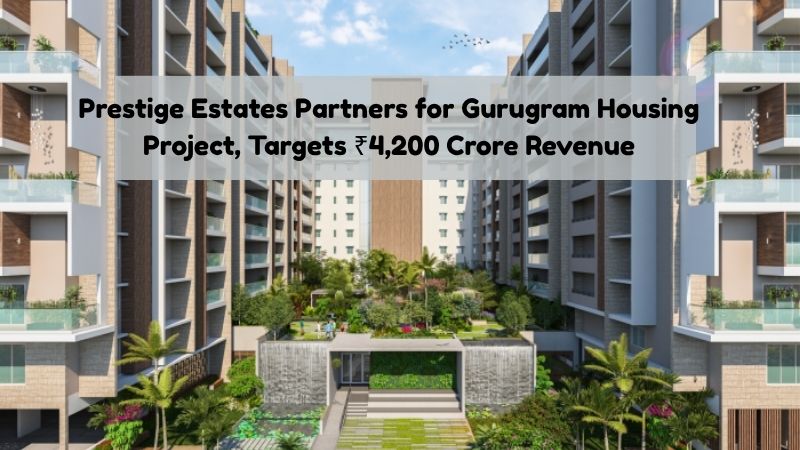 Prestige Estates Partners for Gurugram Housing Project, Targets ₹4,200 Crore Revenue